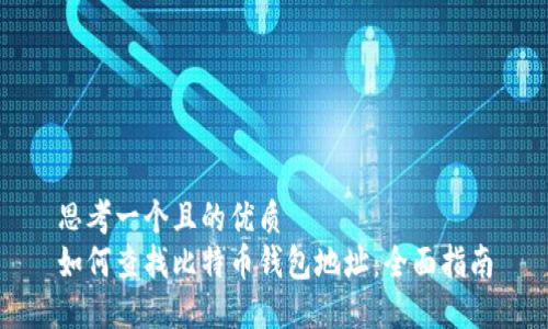 思考一个且的优质  
如何查找比特币钱包地址：全面指南