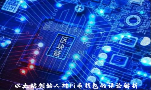
以太坊创始人对Pi币钱包的评论解析