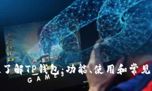 : 全方位了解TP钱包：功能、使用和常见问题详解