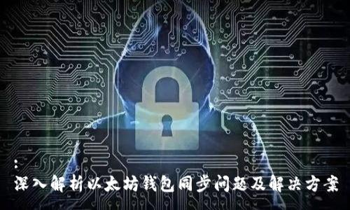 :
深入解析以太坊钱包同步问题及解决方案