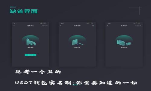 思考一个且的

USDT钱包实名制：你需要知道的一切