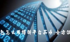 TP钱包怎么用博饼平台买币