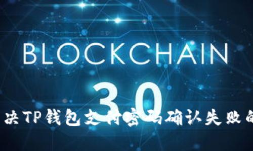 如何解决TP钱包支付密码确认失败的问题？