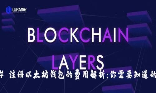### 注册以太坊钱包的费用解析：你需要知道的事项