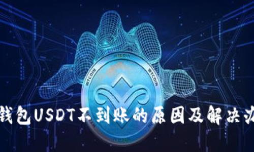 TP钱包USDT不到账的原因及解决办法