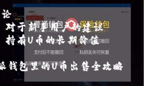 内容大纲

1. 引言
   - 比特派钱包简介
   - 为什么选择比特派钱包来存储U币

2. 理解U币
   - U币的定义与功能
   - U币的交易特性

3. 比特派钱包中的U币
   - 如何在比特派钱包中查看U币余额
   - U币的转账与交易方式

4. 如何将比特派钱包里的U币出售
   - 第一步：选择交易所
   - 第二步：注册并完成KYC
   - 第三步：将U币转入交易所
   - 第四步：提交出售订单
   - 第五步：提取出售收益

5. 比特派钱包与其他钱包的对比
   - 比特派钱包的优势
   - 其他钱包的劣势

6. 常见问题解答
   - U币出售的手续费是多少？
   - 出售U币需要多长时间？
   - 比特派钱包是否安全？
   - 什么情况下应该出售U币？
   - 如何避免U币出售中的风险？
   - 可以在比特派钱包直接出售U币吗？

7. 结论
   - 对于新手用户的建议
   - 持有U币的长期价值

比特派钱包里的U币出售全攻略