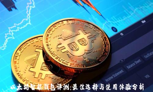 
以太坊智能钱包评测：最佳选择与使用体验分析