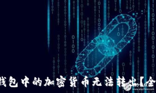   
为何TP钱包中的加密货币无法转出？全面解析！