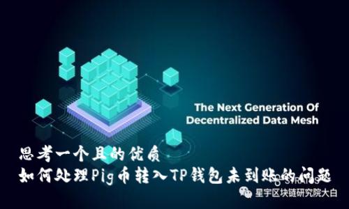 思考一个且的优质  
如何处理Pig币转入TP钱包未到账的问题