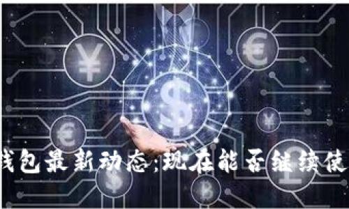 TP钱包最新动态：现在能否继续使用？