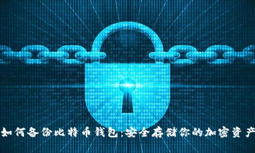 如何备份比特币钱包：安全存储你的加密资产