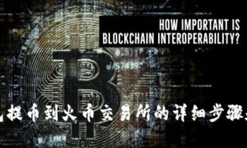 : 从TP钱包提币到火币交易所的详细步骤和图文指南