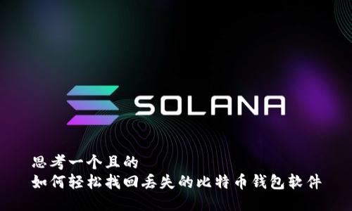 思考一个且的  
如何轻松找回丢失的比特币钱包软件