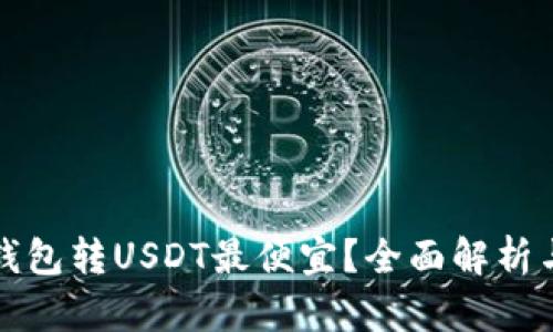 哪个钱包转USDT最便宜？全面解析与推荐