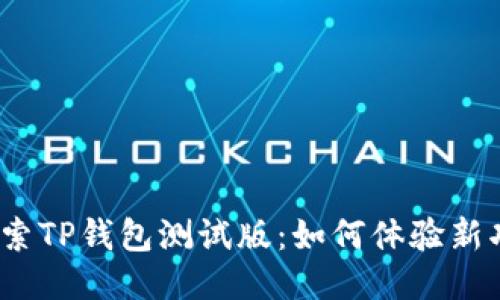 : 探索TP钱包测试版：如何体验新功能？