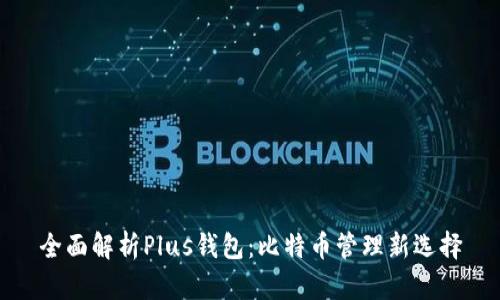 全面解析Plus钱包：比特币管理新选择