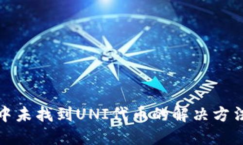 TP钱包中未找到UNI代币的解决方法与技巧