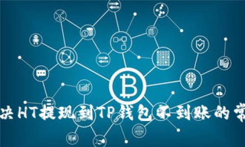 如何解决HT提现到TP钱包不到账的常见问题