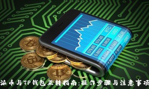   
派币与TP钱包互转指南：操作步骤与注意事项