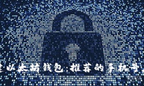 如何创建以太坊钱包：推荐的手机号应用程序