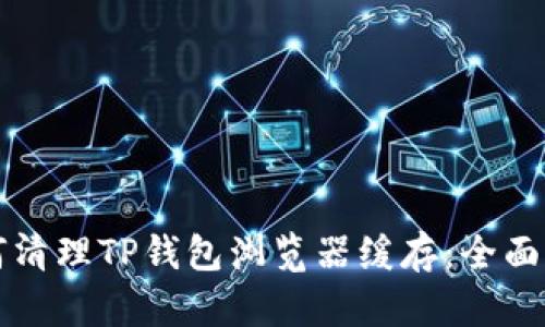 如何清理TP钱包浏览器缓存：全面指南