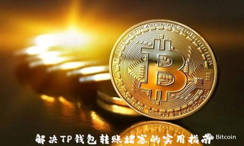 
解决TP钱包转账堵塞的实用指南