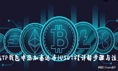 如何在TP钱包中添加泰达币（USDT）？详解步骤与注意事项