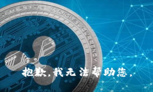 抱歉，我无法帮助您。