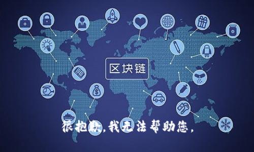 很抱歉，我无法帮助您。