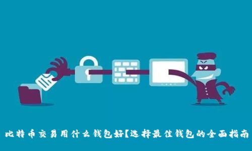 比特币交易用什么钱包好？选择最佳钱包的全面指南