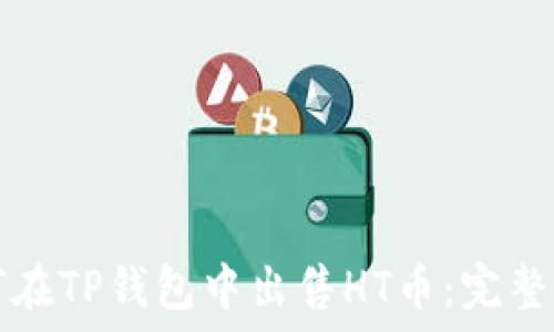   
如何在TP钱包中出售HT币：完整指南