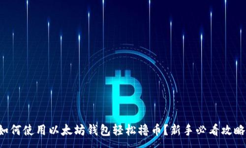 :
如何使用以太坊钱包轻松撸币？新手必看攻略！