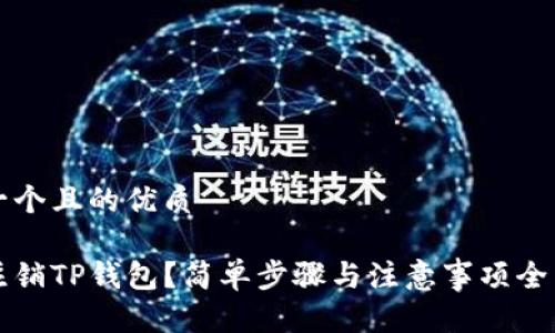 思考一个且的优质

如何注销TP钱包？简单步骤与注意事项全面解析