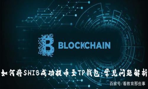 如何将SHIB成功提币至TP钱包：常见问题解析