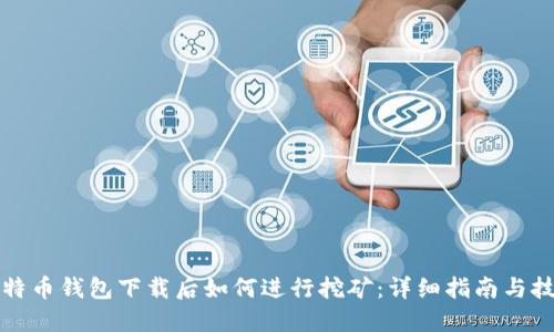 比特币钱包下载后如何进行挖矿：详细指南与技巧