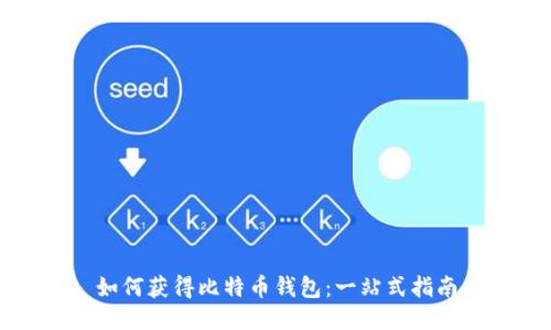 如何获得比特币钱包：一站式指南