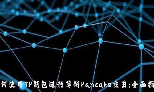   
如何使用TP钱包进行薄饼Pancake交易：全面指南