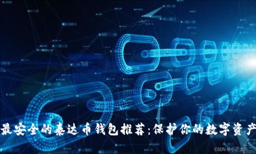 最安全的泰达币钱包推荐：保护你的数字资产