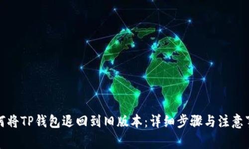 如何将TP钱包退回到旧版本：详细步骤与注意事项
