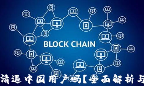 
TP钱包会清退中国用户吗？全面解析与未来展望
