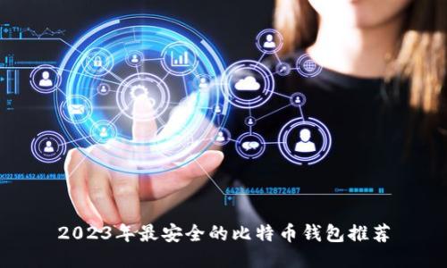 2023年最安全的比特币钱包推荐