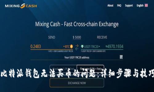 解决比特派钱包无法买币的问题：详细步骤与技巧指南