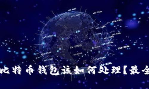 意外收到比特币钱包该如何处理？最全面的指南