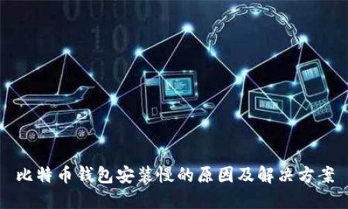 比特币钱包安装慢的原因及解决方案