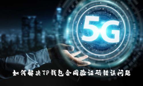 如何解决TP钱包合同验证码错误问题