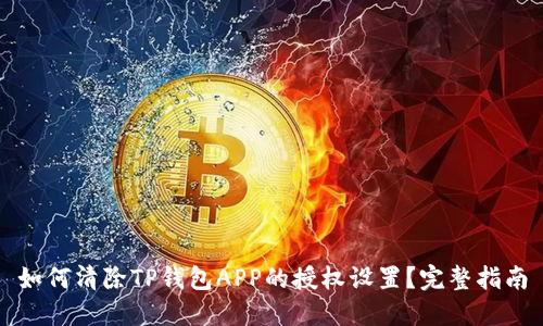 如何清除TP钱包APP的授权设置？完整指南
