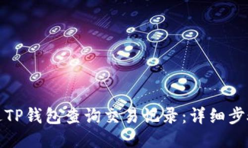 如何通过TP钱包查询交易记录：详细步骤与技巧