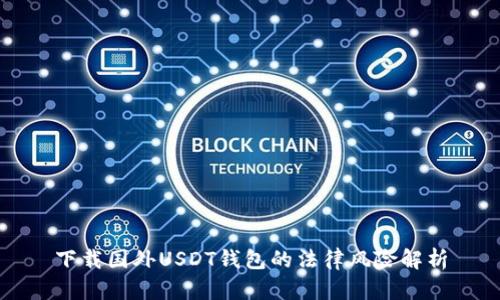 下载国外USDT钱包的法律风险解析