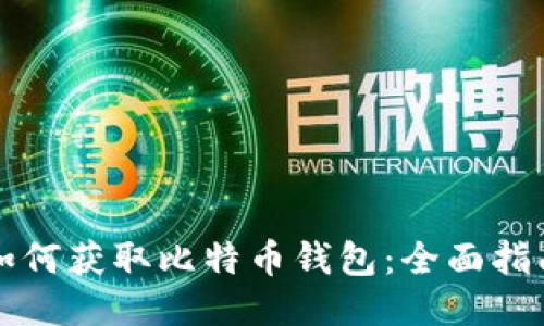 如何获取比特币钱包：全面指南