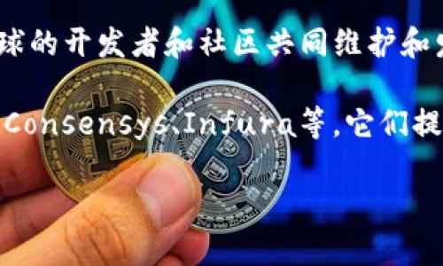 以太坊（Ethereum）并不是由某个特定的公司拥有或运营的。它是一个开源的区块链平台，由全球的开发者和社区共同维护和发展。以太坊的创始人是维塔利克·布特林（Vitalik Buterin），他在2015年推出了以太坊网络。

尽管没有单一的公司负责以太坊，但许多公司和组织在以太坊生态系统中扮演着重要角色，例如Consensys、Infura等，它们提供了一些开发工具、基础设施和应用。

如果你对以太坊和其相关项目有更多问题，欢迎提问！